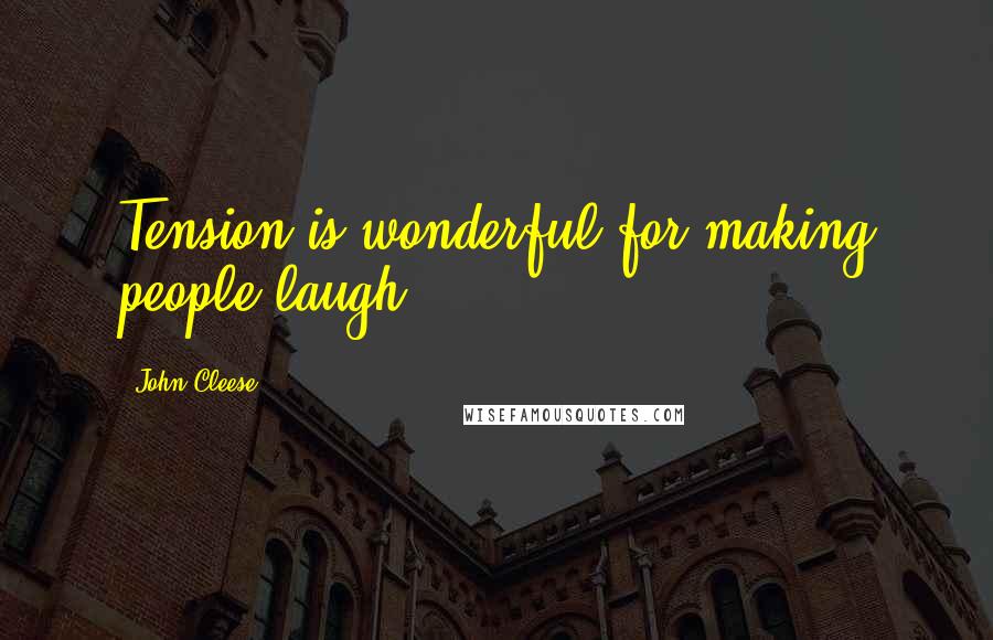 John Cleese Quotes: Tension is wonderful for making people laugh.