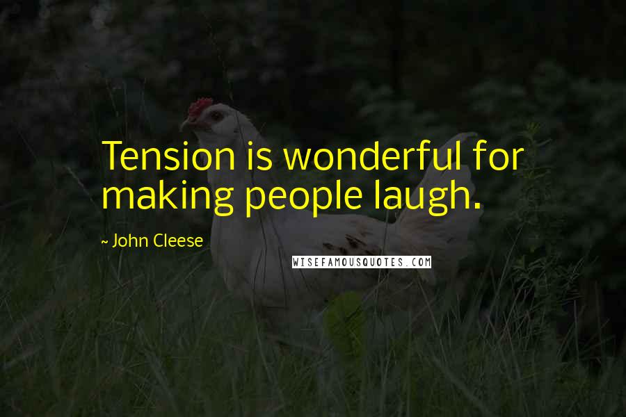 John Cleese Quotes: Tension is wonderful for making people laugh.