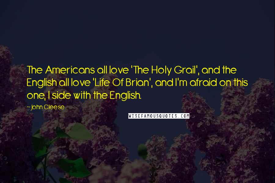 John Cleese Quotes: The Americans all love 'The Holy Grail', and the English all love 'Life Of Brian', and I'm afraid on this one, I side with the English.