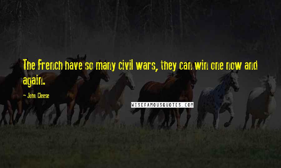 John Cleese Quotes: The French have so many civil wars, they can win one now and again.