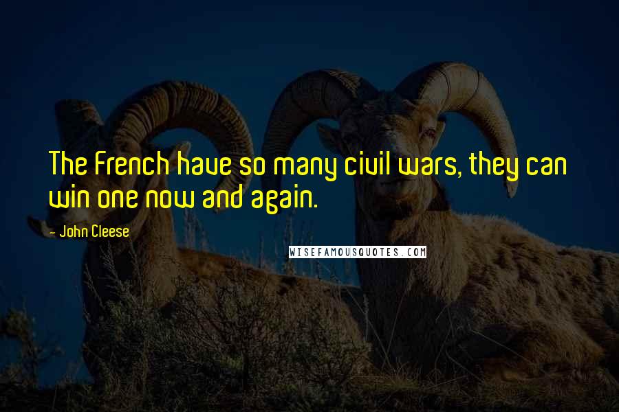 John Cleese Quotes: The French have so many civil wars, they can win one now and again.