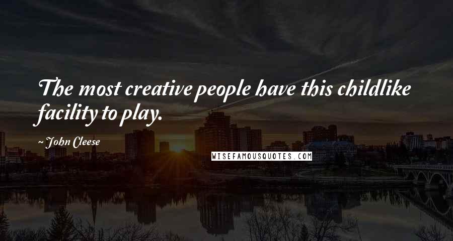 John Cleese Quotes: The most creative people have this childlike facility to play.