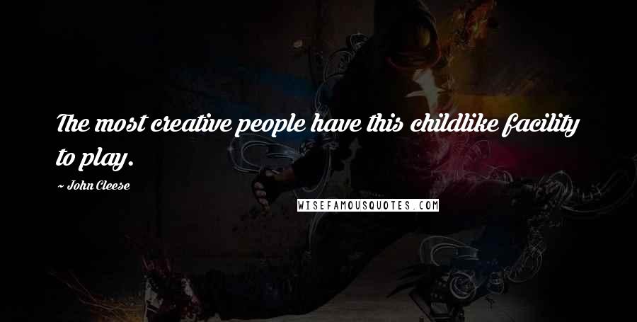 John Cleese Quotes: The most creative people have this childlike facility to play.
