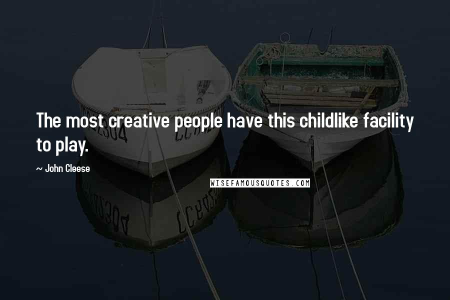 John Cleese Quotes: The most creative people have this childlike facility to play.