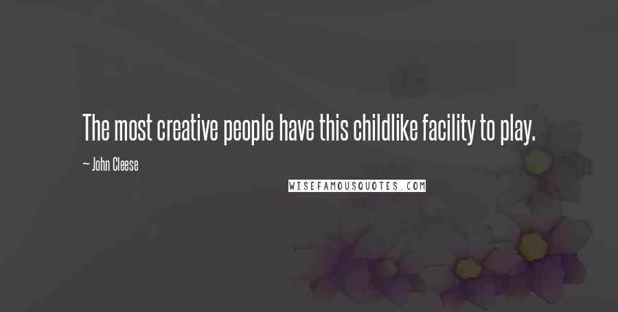 John Cleese Quotes: The most creative people have this childlike facility to play.