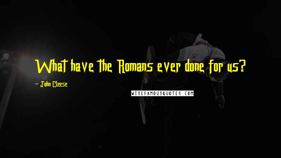 John Cleese Quotes: What have the Romans ever done for us?