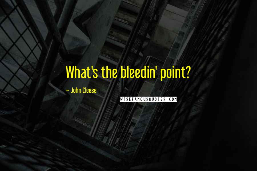 John Cleese Quotes: What's the bleedin' point?