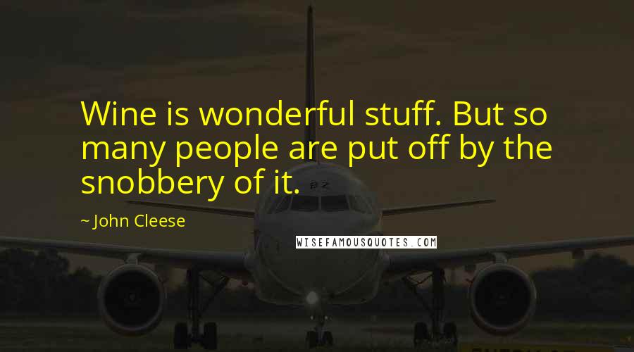 John Cleese Quotes: Wine is wonderful stuff. But so many people are put off by the snobbery of it.