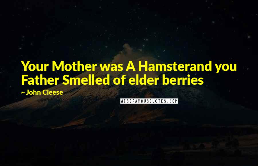 John Cleese Quotes: Your Mother was A Hamsterand you Father Smelled of elder berries