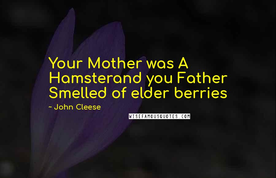 John Cleese Quotes: Your Mother was A Hamsterand you Father Smelled of elder berries