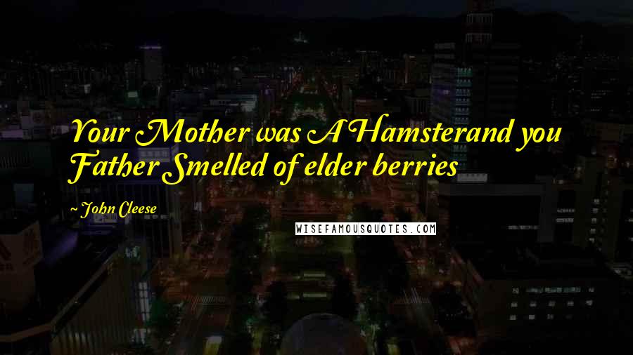 John Cleese Quotes: Your Mother was A Hamsterand you Father Smelled of elder berries