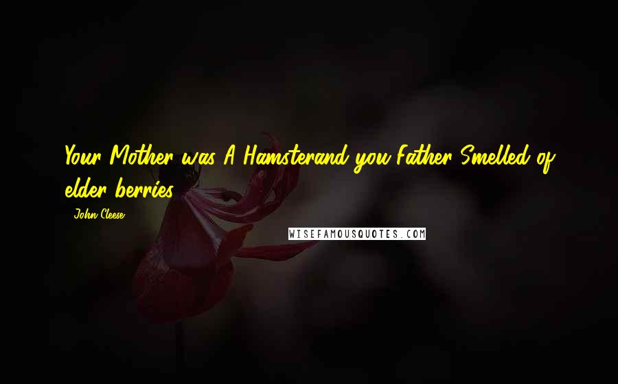 John Cleese Quotes: Your Mother was A Hamsterand you Father Smelled of elder berries