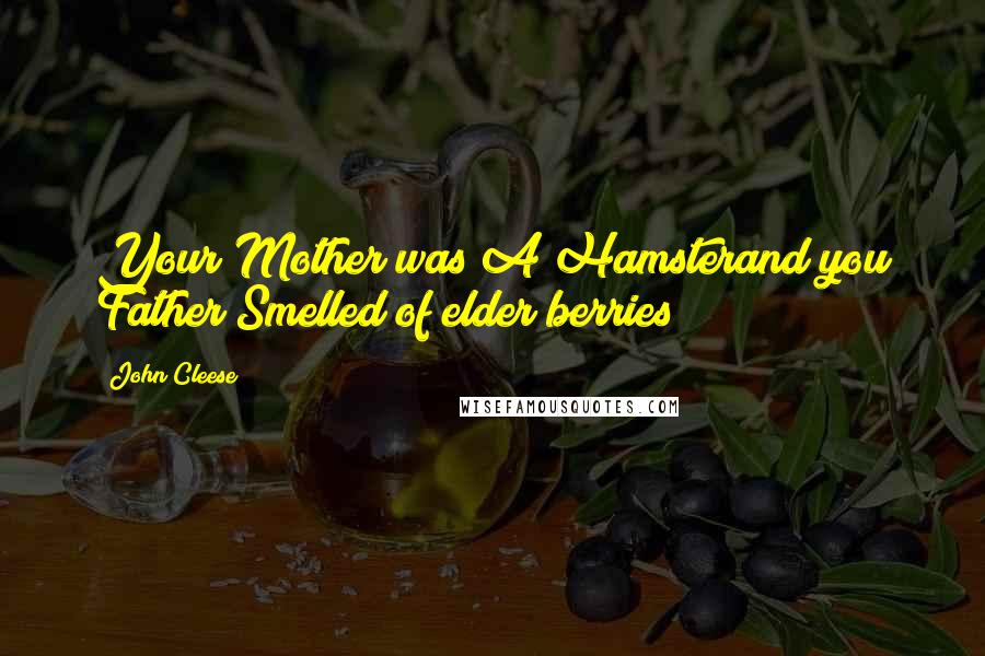 John Cleese Quotes: Your Mother was A Hamsterand you Father Smelled of elder berries