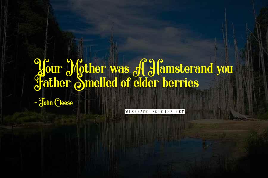 John Cleese Quotes: Your Mother was A Hamsterand you Father Smelled of elder berries
