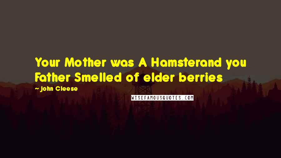 John Cleese Quotes: Your Mother was A Hamsterand you Father Smelled of elder berries