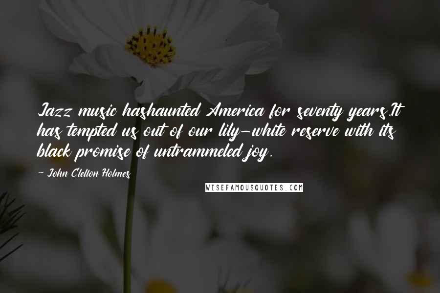 John Clellon Holmes Quotes: Jazz music hashaunted America for seventy years.It has tempted us out of our lily-white reserve with its black promise of untrammeled joy.