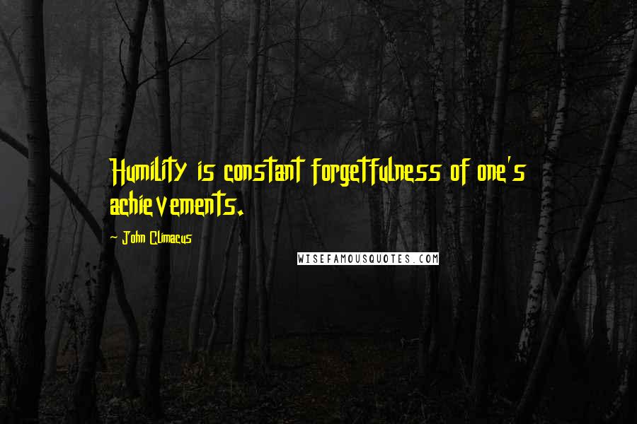 John Climacus Quotes: Humility is constant forgetfulness of one's achievements.