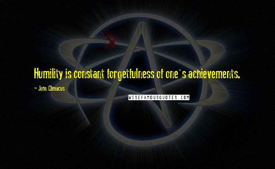 John Climacus Quotes: Humility is constant forgetfulness of one's achievements.
