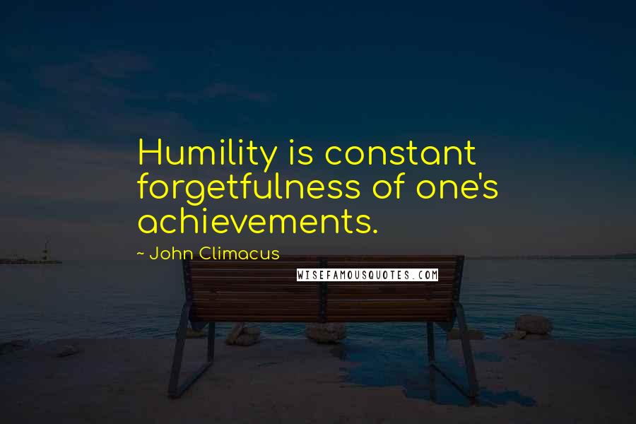 John Climacus Quotes: Humility is constant forgetfulness of one's achievements.