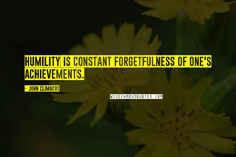 John Climacus Quotes: Humility is constant forgetfulness of one's achievements.