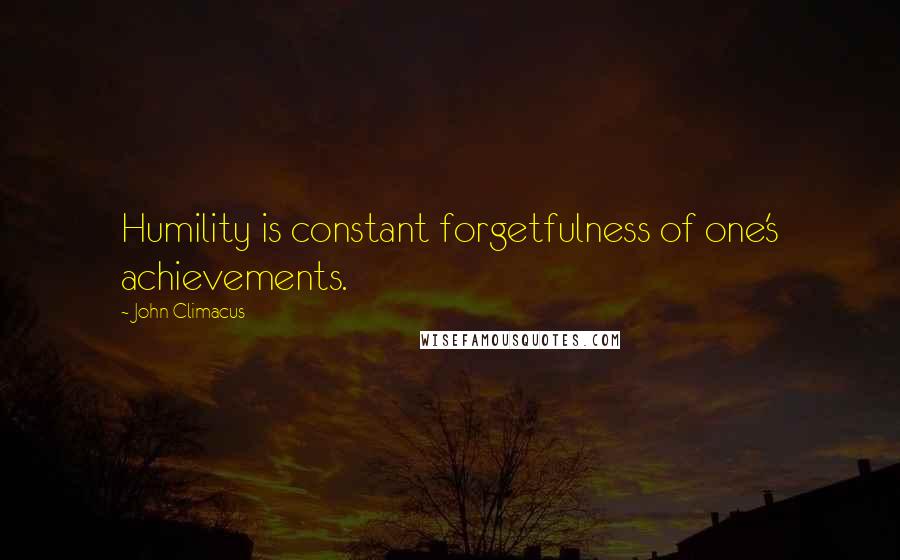 John Climacus Quotes: Humility is constant forgetfulness of one's achievements.