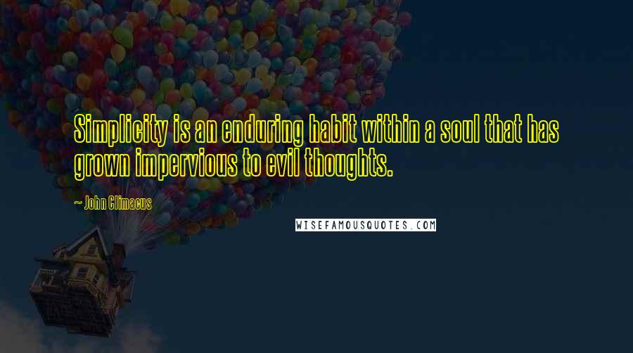 John Climacus Quotes: Simplicity is an enduring habit within a soul that has grown impervious to evil thoughts.