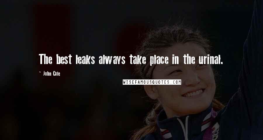 John Cole Quotes: The best leaks always take place in the urinal.