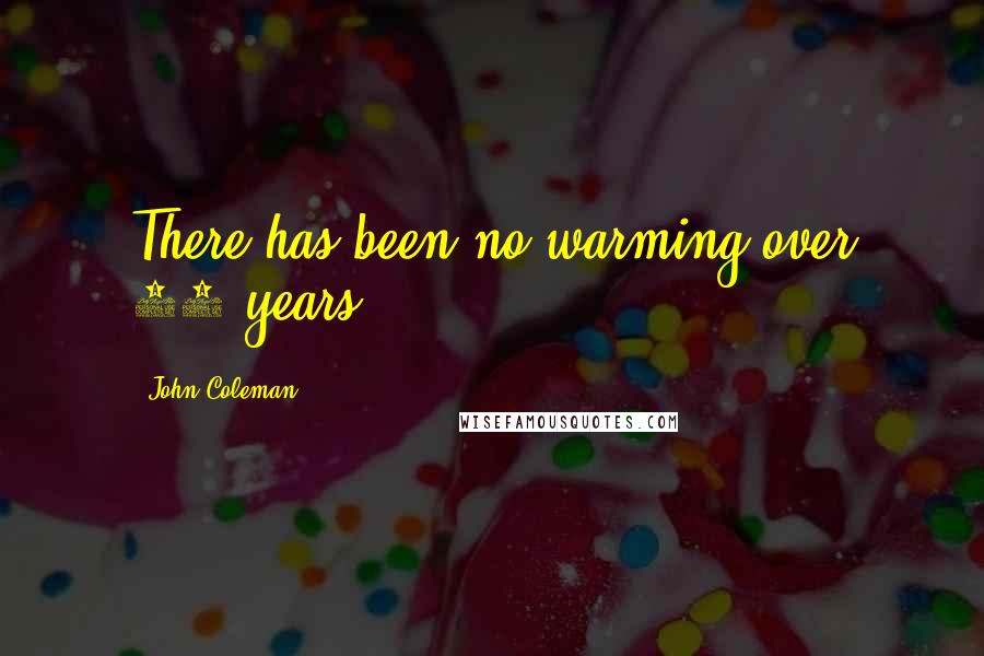John Coleman Quotes: There has been no warming over 18 years.