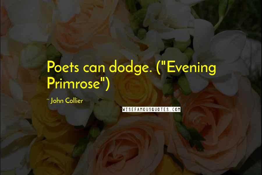 John Collier Quotes: Poets can dodge. ("Evening Primrose")