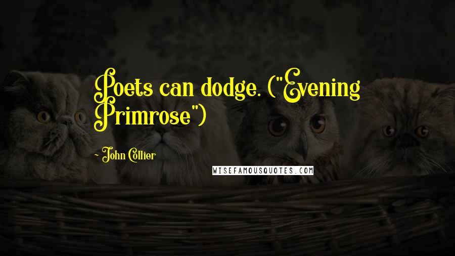 John Collier Quotes: Poets can dodge. ("Evening Primrose")
