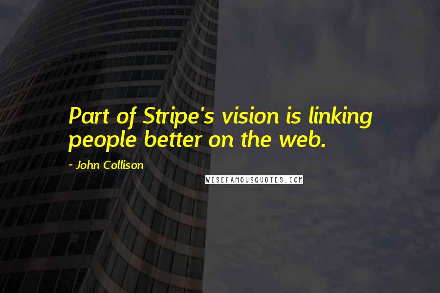 John Collison Quotes: Part of Stripe's vision is linking people better on the web.