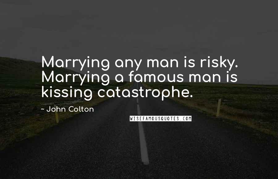 John Colton Quotes: Marrying any man is risky. Marrying a famous man is kissing catastrophe.