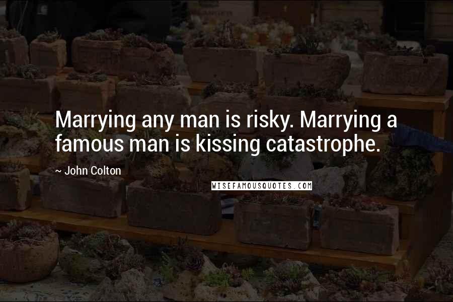 John Colton Quotes: Marrying any man is risky. Marrying a famous man is kissing catastrophe.