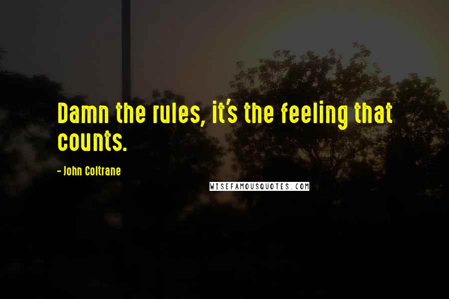 John Coltrane Quotes: Damn the rules, it's the feeling that counts.