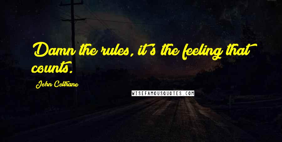 John Coltrane Quotes: Damn the rules, it's the feeling that counts.