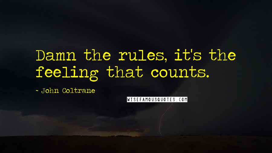 John Coltrane Quotes: Damn the rules, it's the feeling that counts.