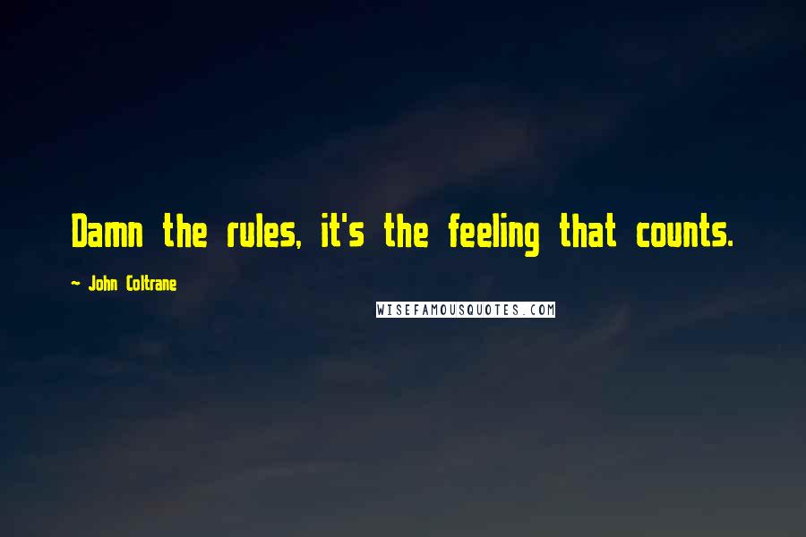 John Coltrane Quotes: Damn the rules, it's the feeling that counts.