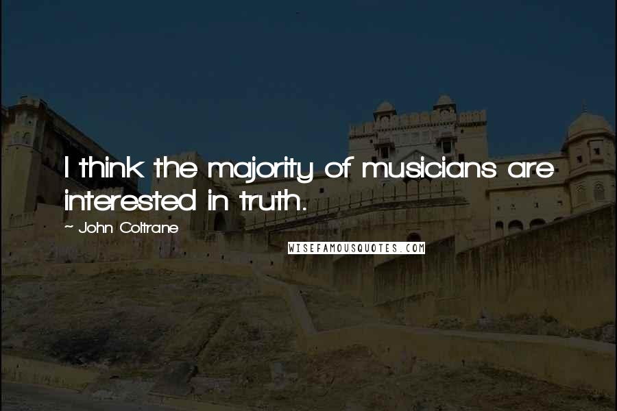 John Coltrane Quotes: I think the majority of musicians are interested in truth.