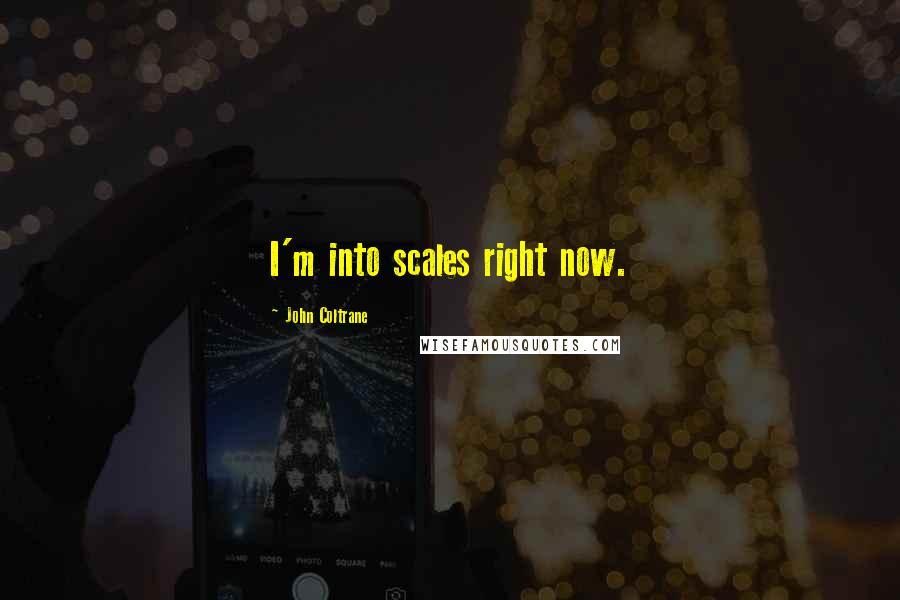 John Coltrane Quotes: I'm into scales right now.