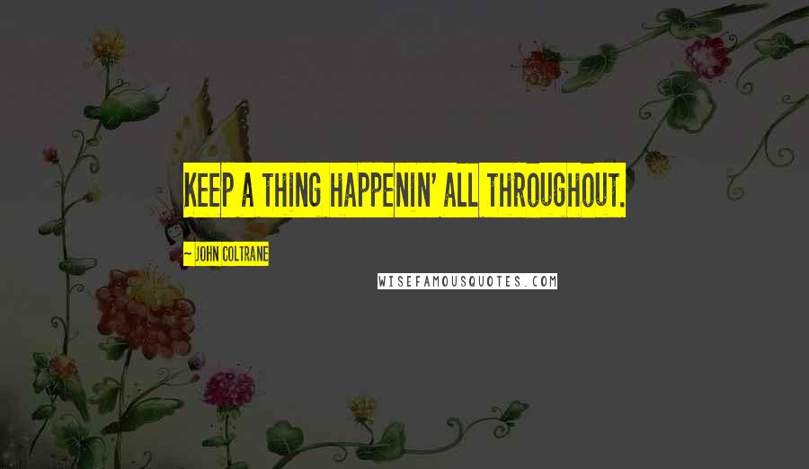 John Coltrane Quotes: Keep a thing happenin' all throughout.