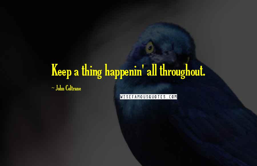 John Coltrane Quotes: Keep a thing happenin' all throughout.