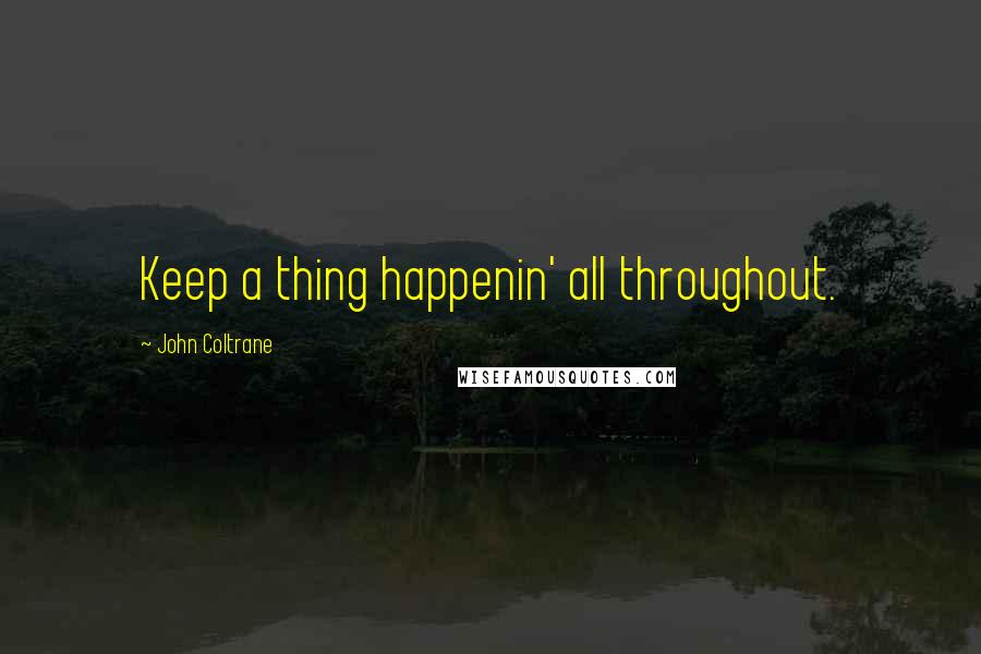 John Coltrane Quotes: Keep a thing happenin' all throughout.