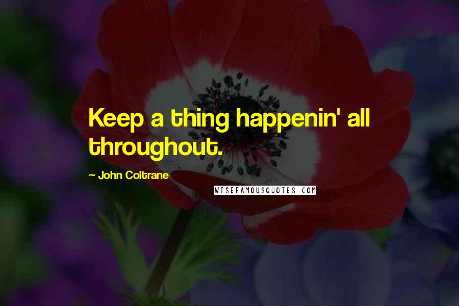 John Coltrane Quotes: Keep a thing happenin' all throughout.