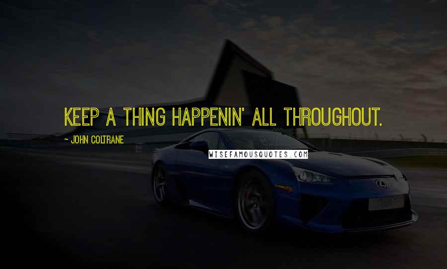 John Coltrane Quotes: Keep a thing happenin' all throughout.