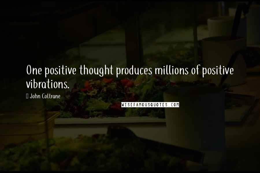 John Coltrane Quotes: One positive thought produces millions of positive vibrations.