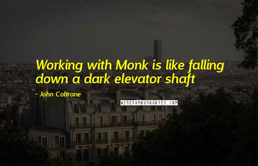 John Coltrane Quotes: Working with Monk is like falling down a dark elevator shaft
