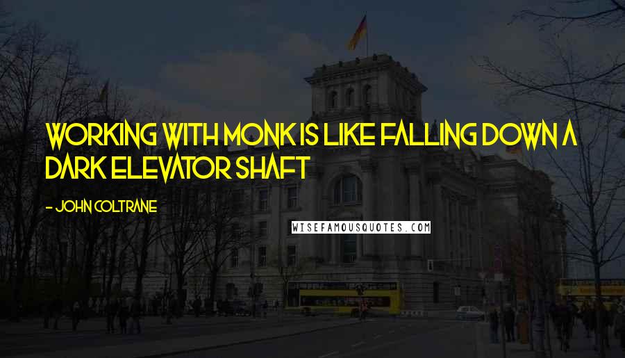 John Coltrane Quotes: Working with Monk is like falling down a dark elevator shaft