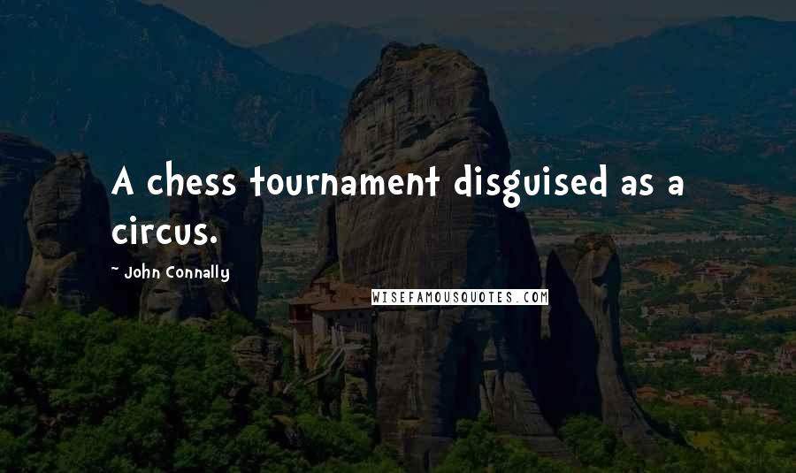 John Connally Quotes: A chess tournament disguised as a circus.