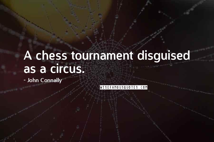 John Connally Quotes: A chess tournament disguised as a circus.