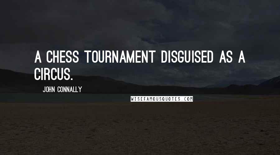 John Connally Quotes: A chess tournament disguised as a circus.